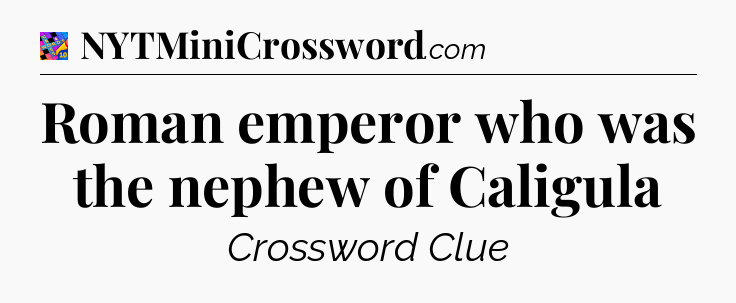 Roman emperor who was the nephew of Caligula Crossword Clue