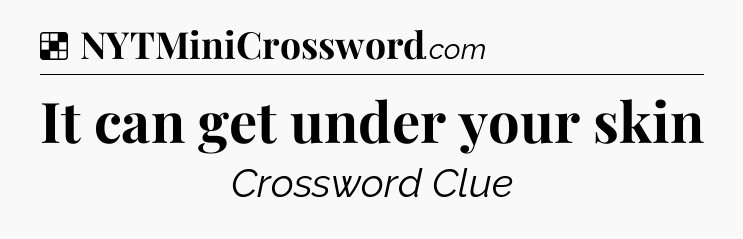 Solution: It can get under your skin - NYT Crossword