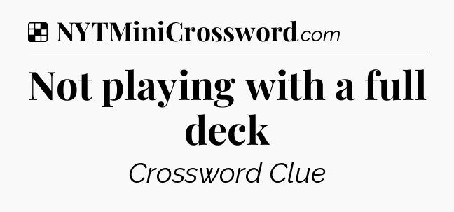 Solution: Not playing with a full deck - NYT Crossword