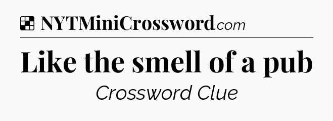 Solution: Like the smell of a pub - NYT Crossword