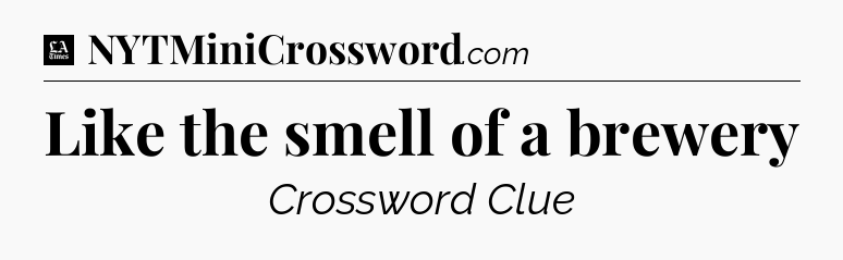 Like the smell of a brewery - LA Times Crossword