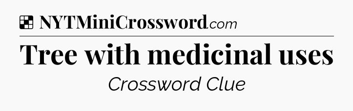 Solution: Tree with medicinal uses - NYT Crossword