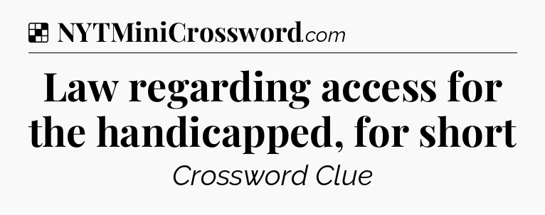 Solution: Law regarding access for the handicapped, for short - NYT Crossword