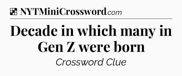 Solution: Decade in which many in Gen Z were born - NYT Crossword