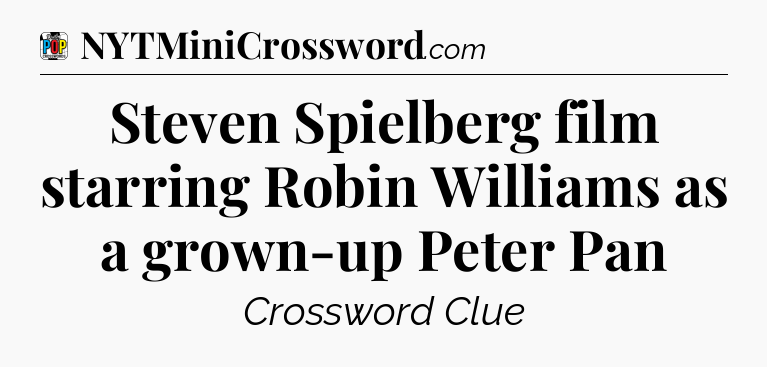 Steven Spielberg film starring Robin Williams as a grown-up Peter Pan Crossword Clue
