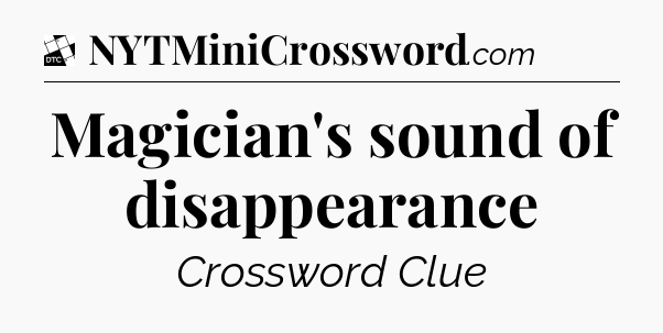 Magician's sound of disappearance - Daily Themed Classic Crossword
