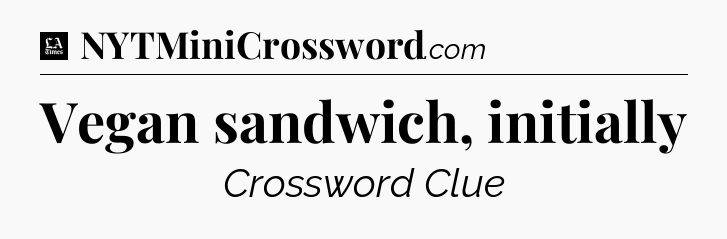 Vegan sandwich, initially - LA Times Crossword