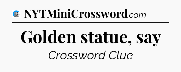 Golden statue, say Crossword Clue