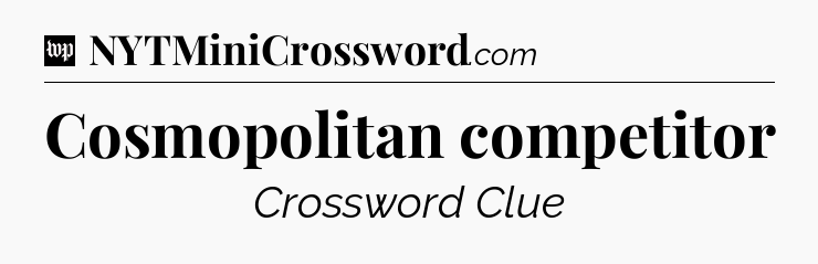 Cosmopolitan competitor Crossword Clue