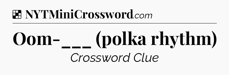 Solution: Oom-___ (polka rhythm) - NYT Crossword