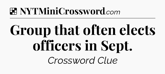Solution: Group that often elects officers in Sept - NYT Crossword