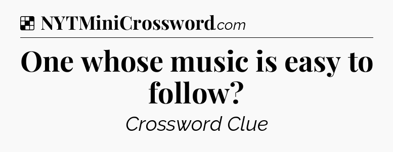 Solution: One whose music is easy to follow - NYT Crossword