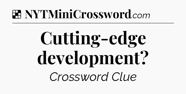 Solution: Cutting-edge development - NYT Crossword