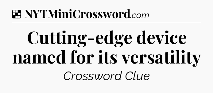 Solution: Cutting-edge device named for its versatility - NYT Crossword