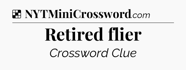 Solution: Retired flier - NYT Crossword