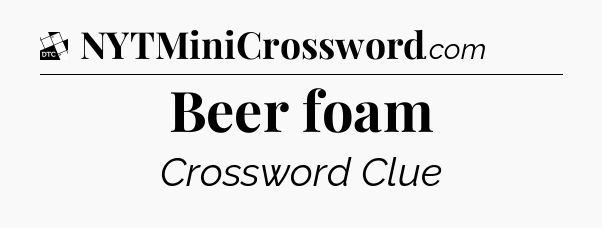 Beer foam - Daily Themed Classic Crossword