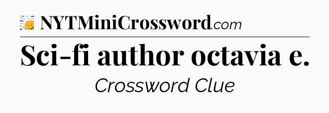 Sci-fi author octavia e - 7 Little Words