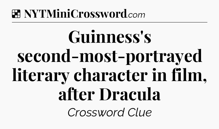 Solution: Guinness's second-most-portrayed literary character in film, after Dracula - NYT Crossword