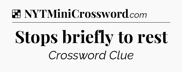 Solution: Stops briefly to rest - NYT Crossword