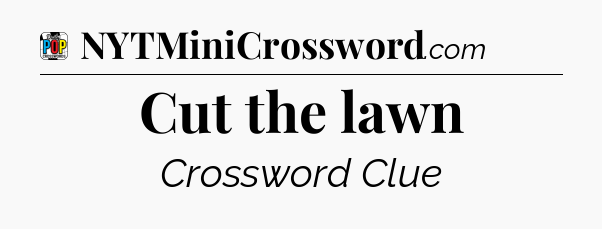 Cut the lawn Crossword Clue