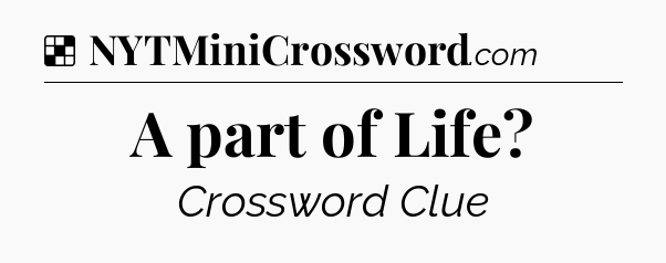 Solution: A part of Life - NYT Crossword