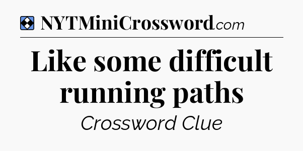 Solution: Like some difficult running paths - NYT Mini Crossword