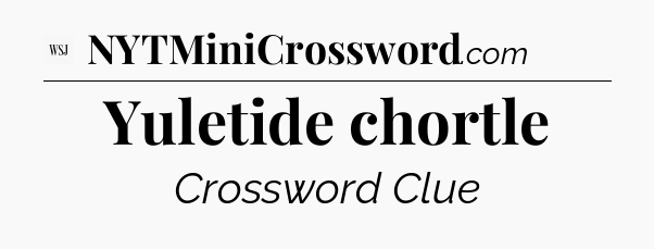 Yuletide chortle - WSJ Crossword