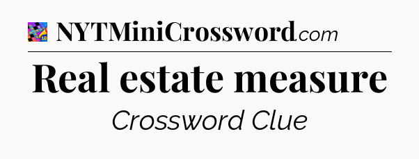 Real estate measure Crossword Clue