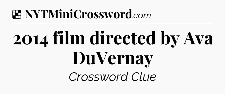 Solution: 2014 film directed by Ava DuVernay - NYT Crossword