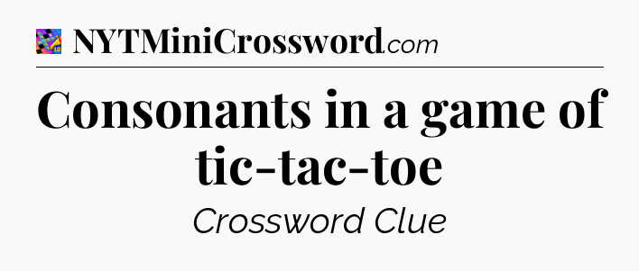Consonants in a game of tic-tac-toe Crossword Clue