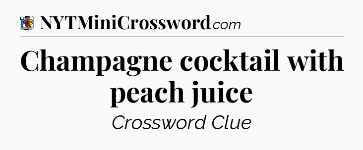 Champagne cocktail with peach juice Crossword Clue