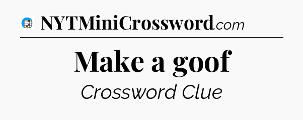 Make a goof Crossword Clue