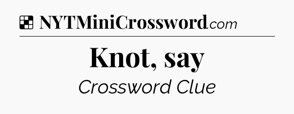 Solution: Knot, say - NYT Crossword