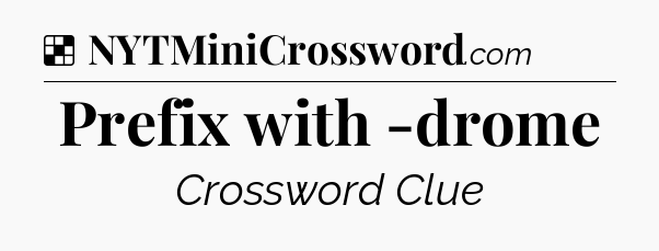 Solution: Prefix with -drome - NYT Crossword