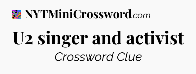 U2 singer and activist Crossword Clue