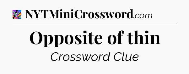 Opposite of thin Crossword Clue