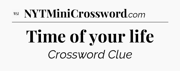 Time of your life - WSJ Crossword