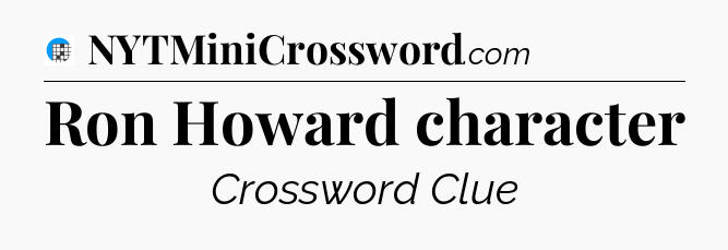 Ron Howard character Crossword Clue