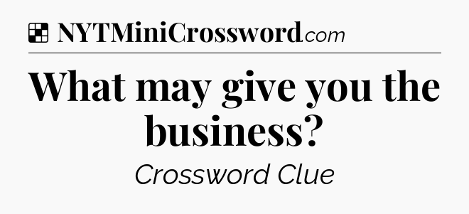 Solution: What may give you the business - NYT Crossword