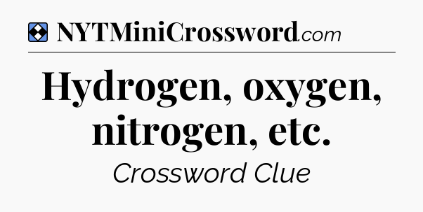 Solution: Hydrogen, oxygen, nitrogen, etc - NYT Mini Crossword