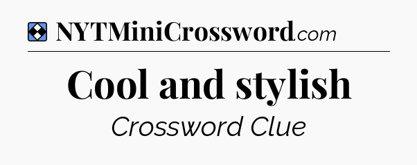 Solution: Cool and stylish - NYT Mini Crossword