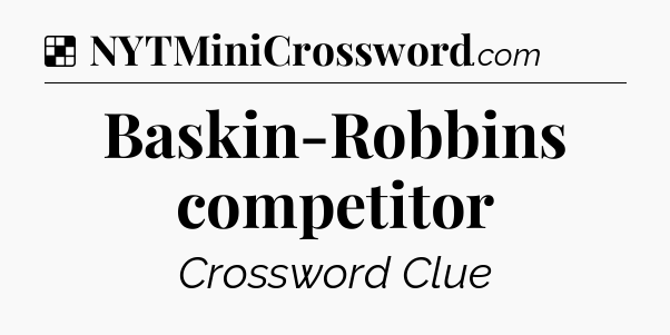 Solution: Baskin-Robbins competitor - NYT Crossword