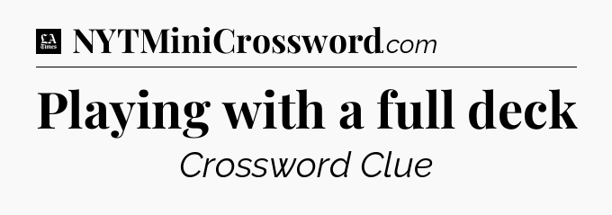 Playing with a full deck - LA Times Crossword