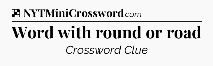Solution: Word with round or road - NYT Crossword