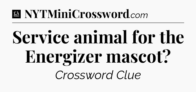 Service animal for the Energizer mascot - LA Times Crossword