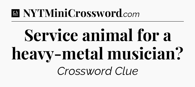 Service animal for a heavy-metal musician - LA Times Crossword