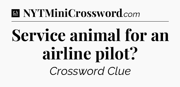 Service animal for an airline pilot - LA Times Crossword