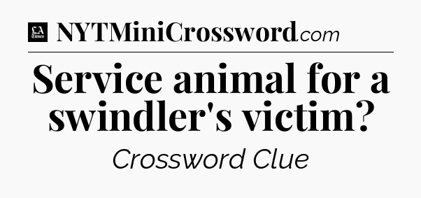 Service animal for a swindler's victim - LA Times Crossword