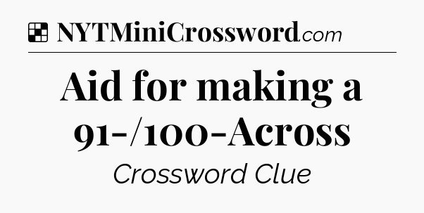 Solution: Aid for making a 91-/100-Across - NYT Crossword