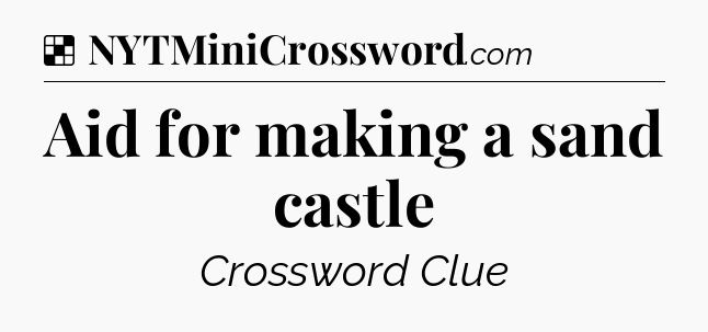 Solution: Aid for making a sand castle - NYT Crossword